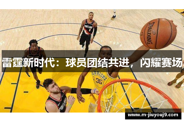 雷霆新时代：球员团结共进，闪耀赛场