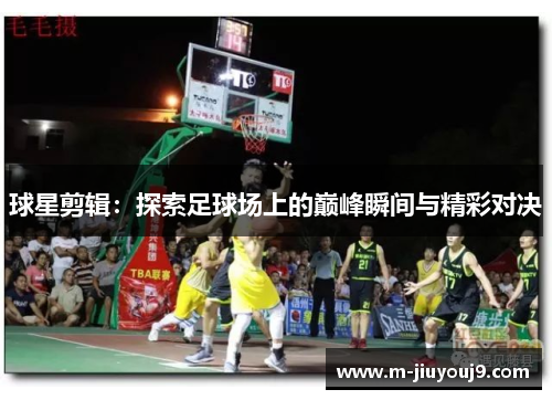 球星剪辑：探索足球场上的巅峰瞬间与精彩对决