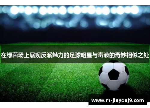 在绿茵场上展现反派魅力的足球明星与毒液的奇妙相似之处