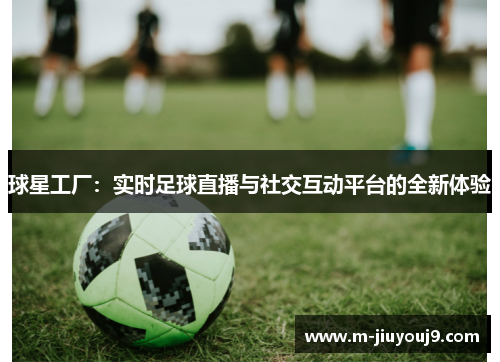 球星工厂：实时足球直播与社交互动平台的全新体验